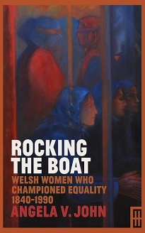 Rocking the Boat. Welsh Women who Championed Equality, 1840-1990
